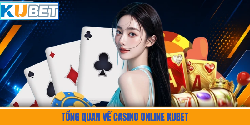 Tổng Quan Về Casino Online Kubet