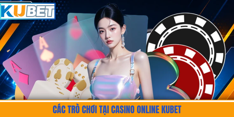 Các Trò Chơi Tại Casino Online Kubet