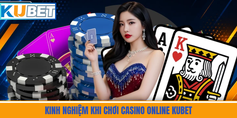 Kinh Nghiệm Khi Chơi Casino Online Kubet