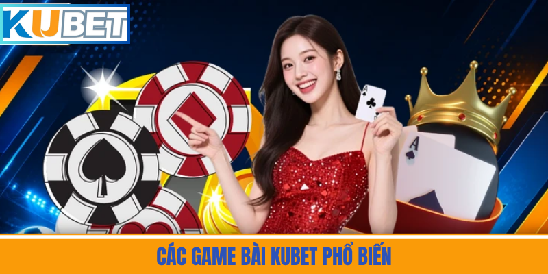 Các Game Bài Kubet Phổ Biến