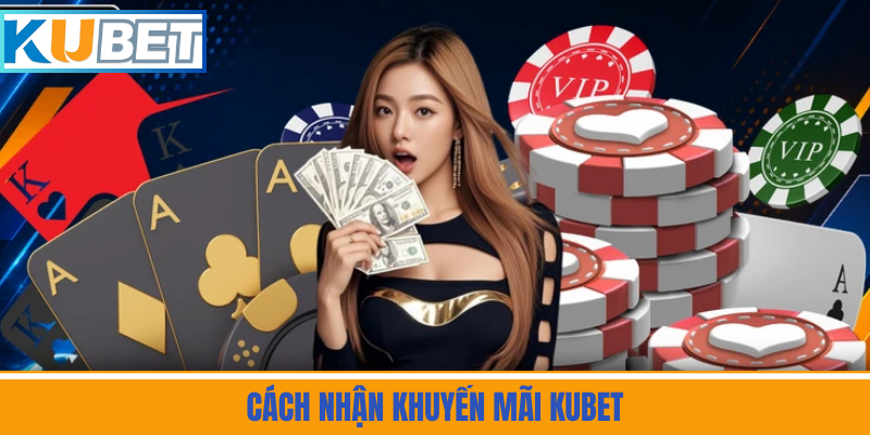 Cách Nhận Khuyến Mãi Kubet