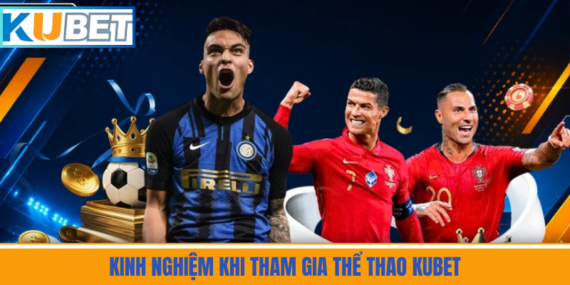 Kinh Nghiệm Khi Tham Gia Thể Thao Kubet