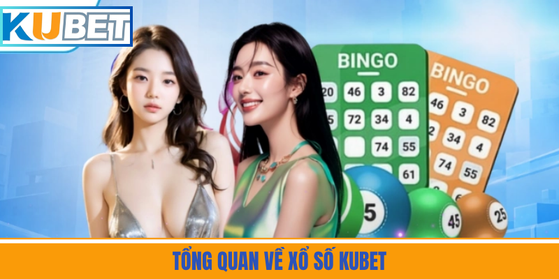 Tổng Quan Về Xổ Số Kubet