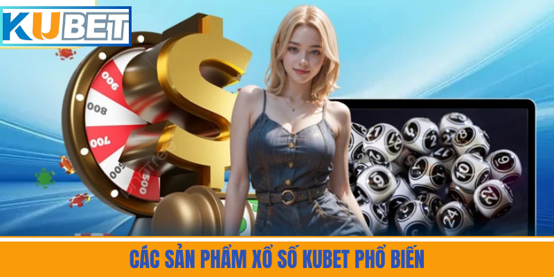 Các Sản Phẩm Xổ Số Kubet Phổ Biến
