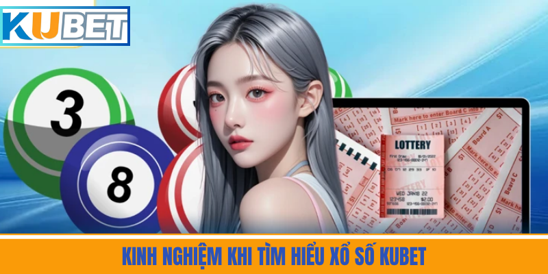 Kinh Nghiệm Khi Tìm Hiểu Xổ Số Kubet